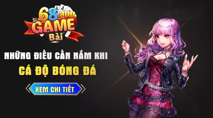 Cá độ bóng đá và những điều cần nắm tại 68 game bài